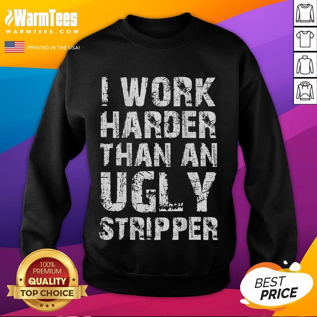 Nice I Work Harder Than An Ugly Stripper T-Shirt - Image 5