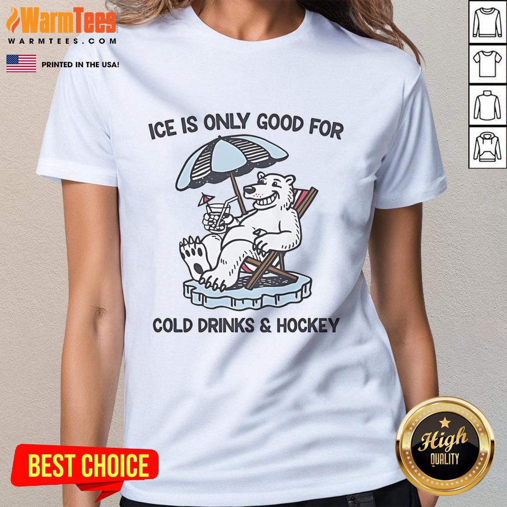 Nice Ice Is Only Good For Cold Drinks And Hockey T-Shirt - Image 3