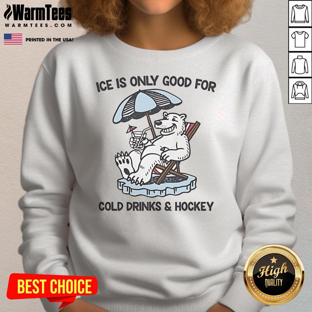Nice Ice Is Only Good For Cold Drinks And Hockey T-Shirt - Image 5