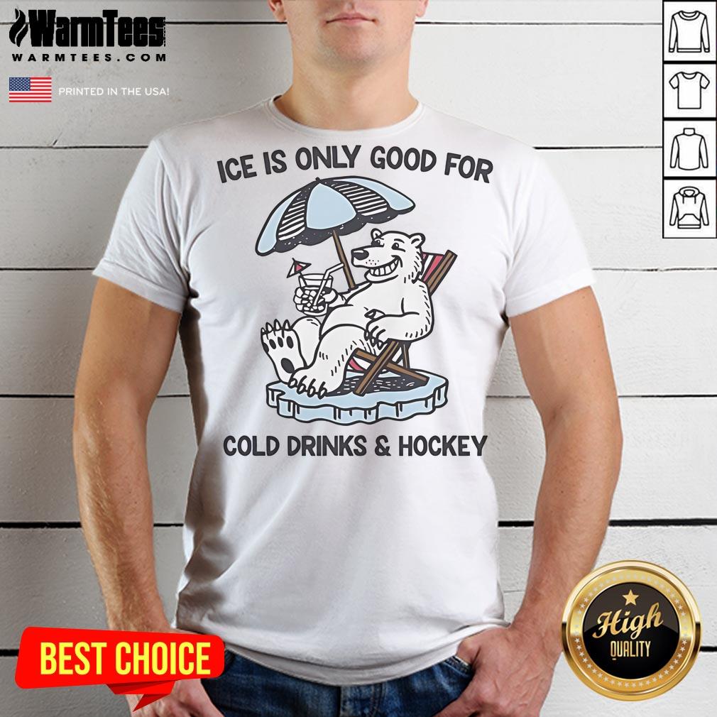 Nice Ice Is Only Good For Cold Drinks And Hockey T-Shirt