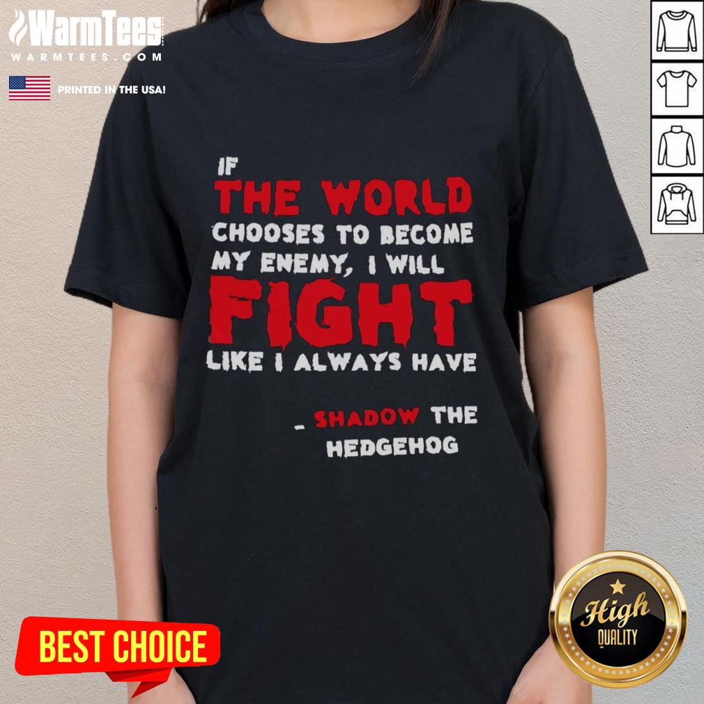 Nice If The World Chooses To Become My Enemy I Will Fight Like I Always Have Shadow The Hedgehog T-Shirt - Image 3
