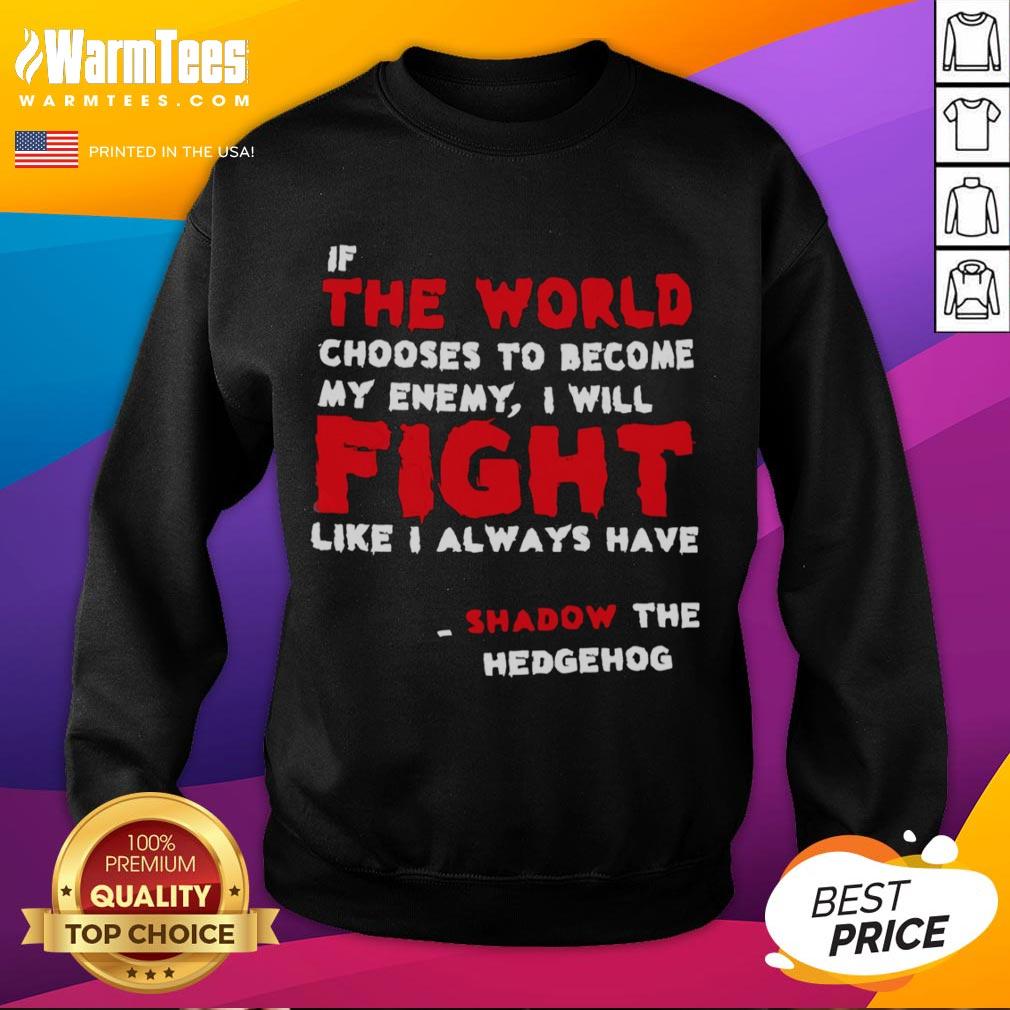 Nice If The World Chooses To Become My Enemy I Will Fight Like I Always Have Shadow The Hedgehog T-Shirt - Image 5