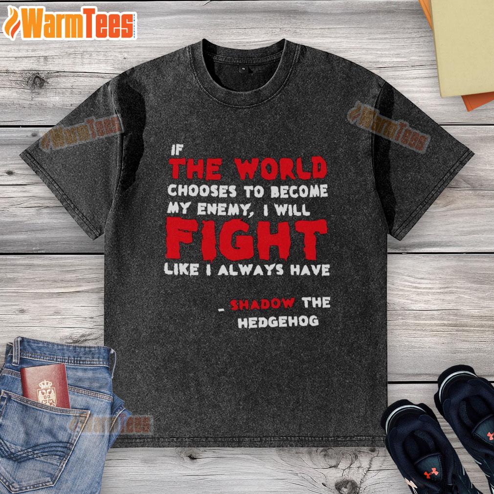Nice If The World Chooses To Become My Enemy I Will Fight Like I Always Have Shadow The Hedgehog T-Shirt - Image 6