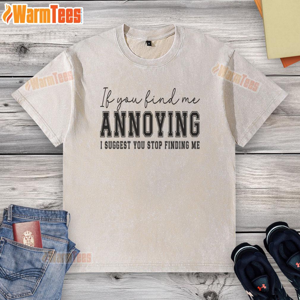 Nice If You Find Me Annoying I Suggest You Stop Finding Me T-Shirt - Image 6