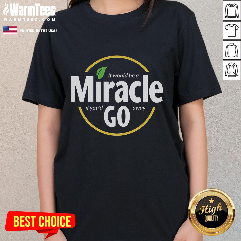 Nice It Would Be A Miracle If You'd Go Away T-Shirt - Image 3
