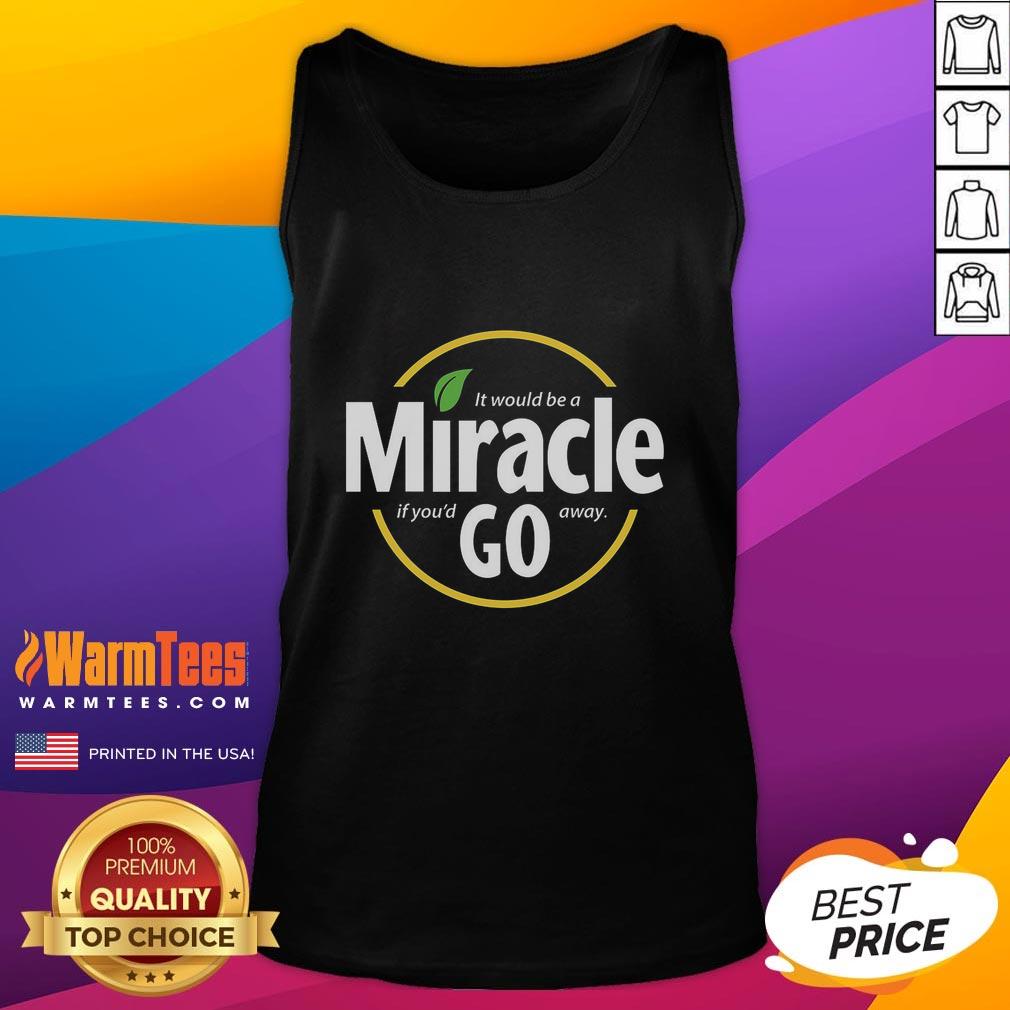 Nice It Would Be A Miracle If You'd Go Away T-Shirt - Image 4