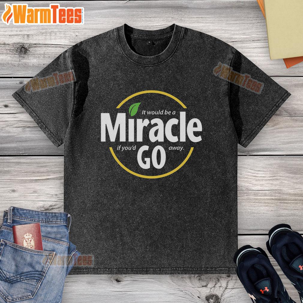 Nice It Would Be A Miracle If You'd Go Away T-Shirt - Image 6