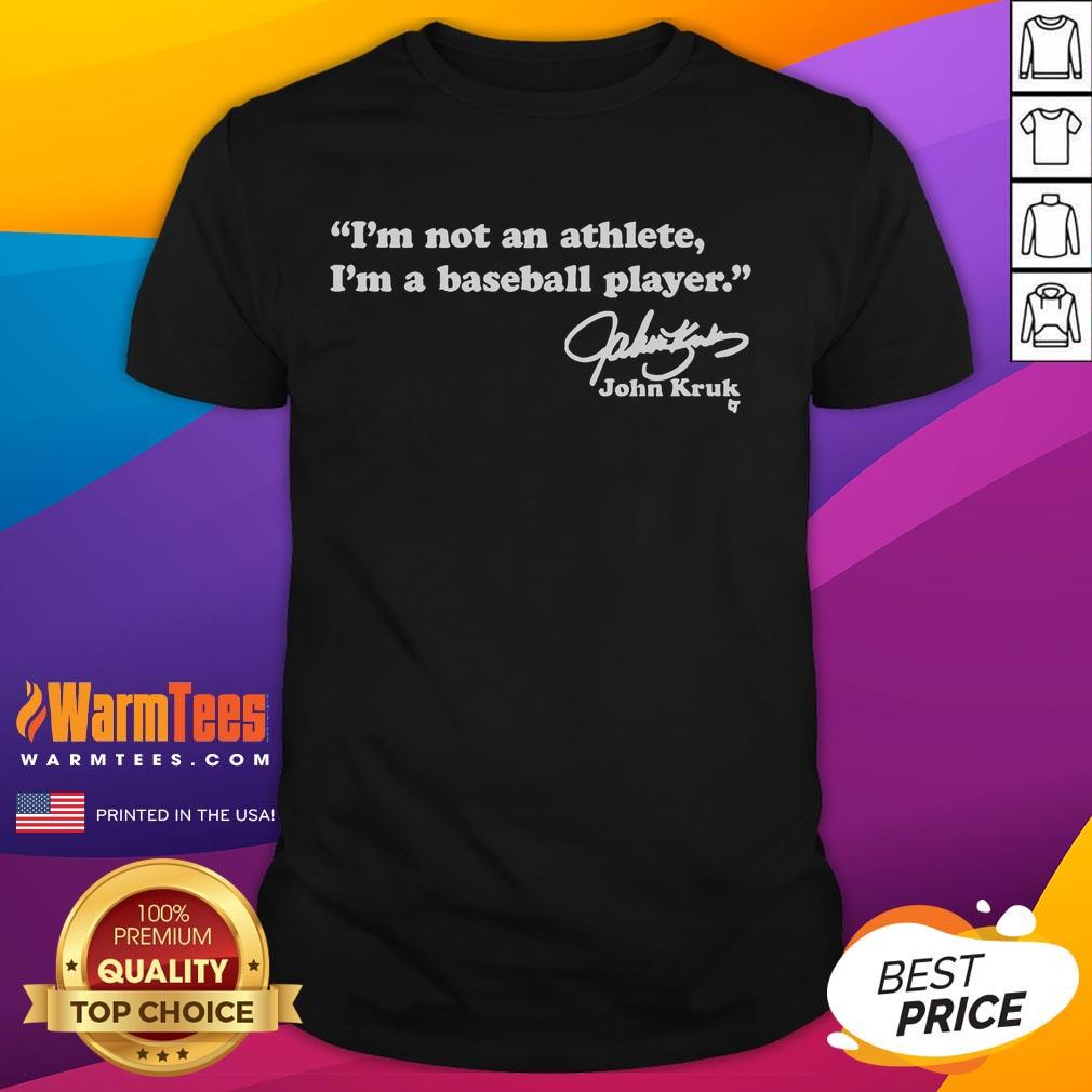 Nice John Kruk I'm Not An Athlete I'm A Baseball Player T-Shirt