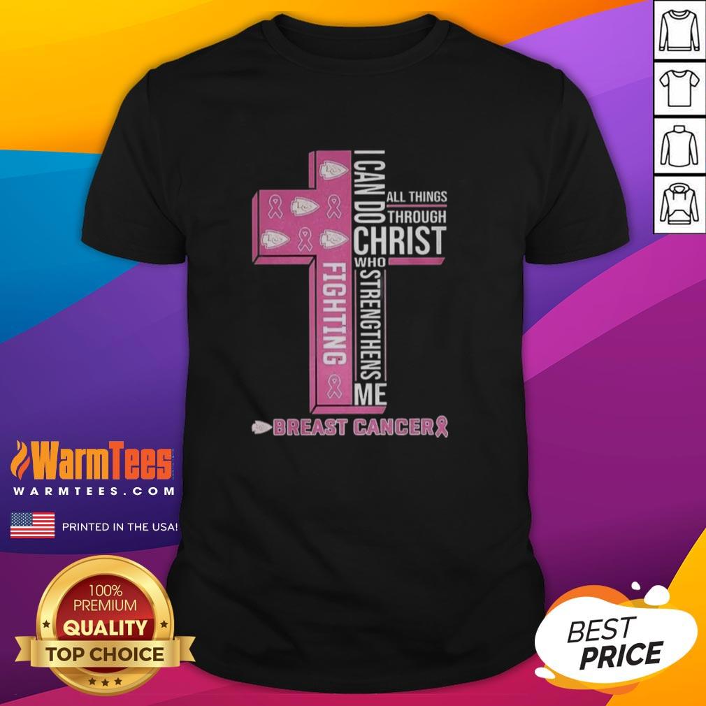 Nice Kansas City Chiefs I Can Do All Things Through Christ Who Strengthens Me Fighting Breast Cancer T-Shirt