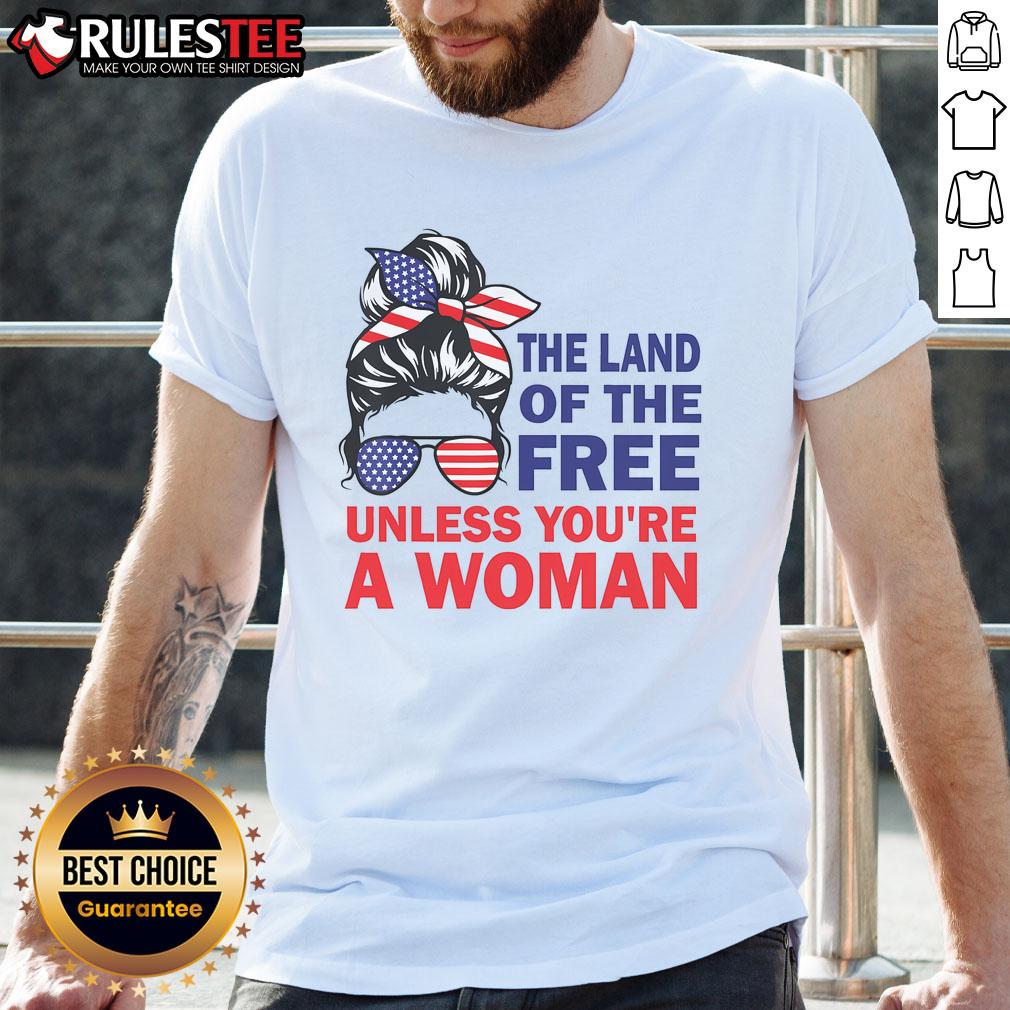 Nice Land Of The Free Unless You're A Woman T-Shirt