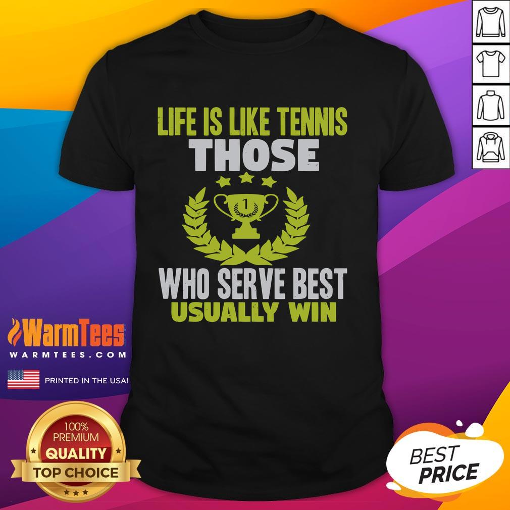 Nice Life Is Like Tennis Those Who Serve Best Usually Win T-Shirt