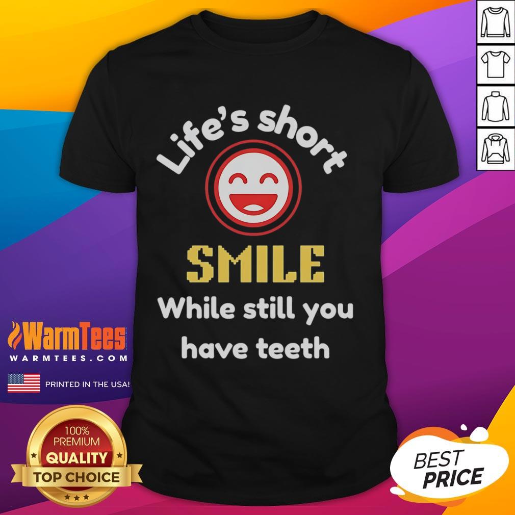 Nice Life's Short Smile While Still You Have Teeth T-Shirt