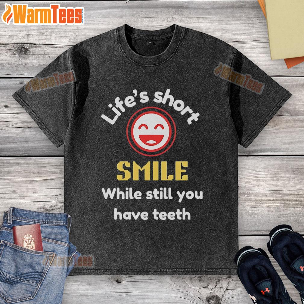 Nice Life's Short Smile While Still You Have Teeth T-Shirt - Image 6