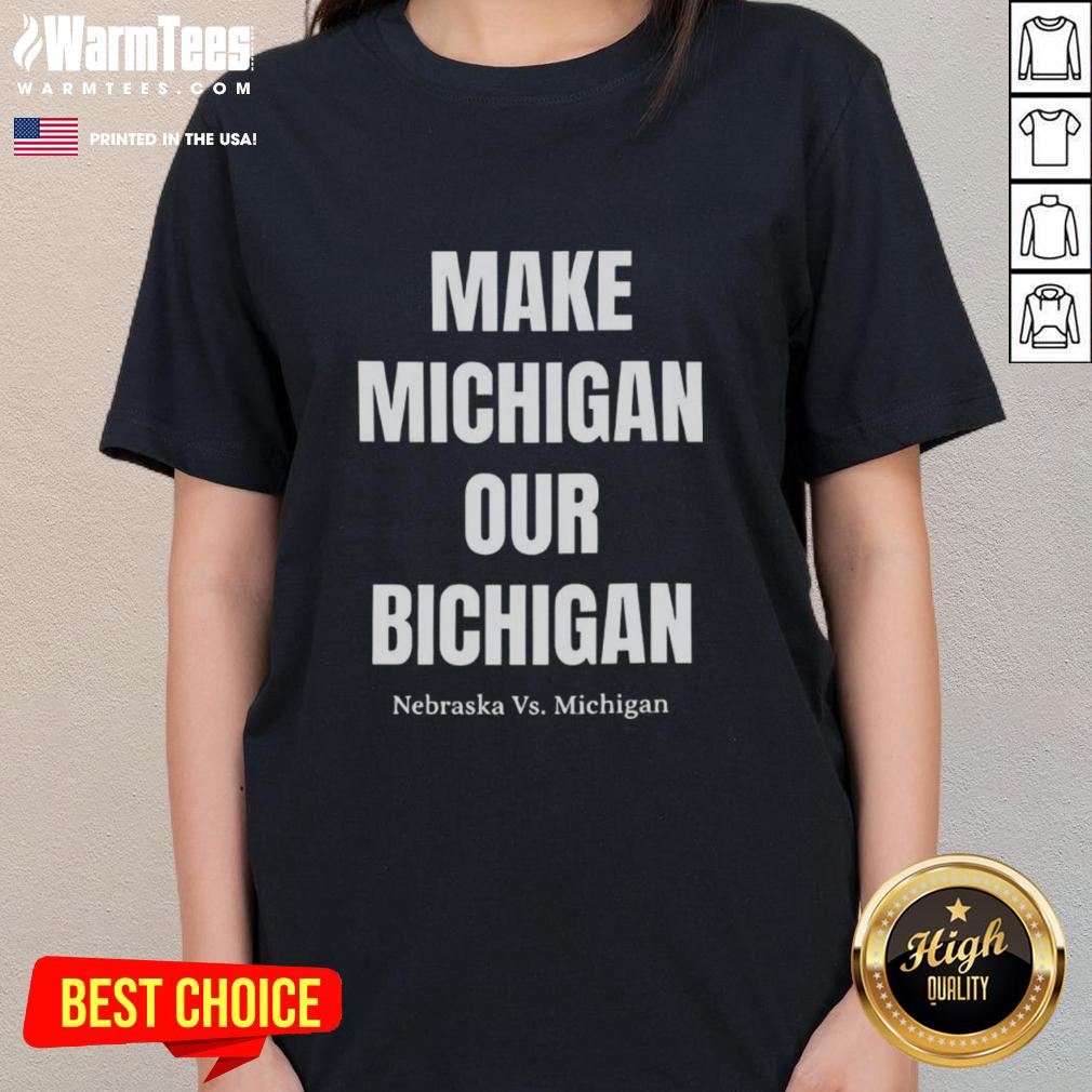 Nice Make Michigan Our Bichigan Nebraska Vs Michigan T-Shirt - Image 3