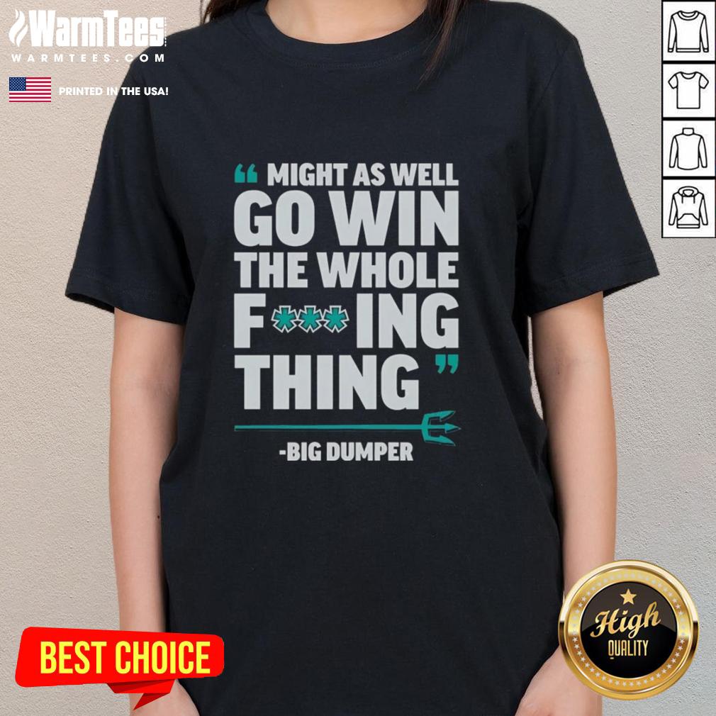 Nice Might As Well Go Win The Whole Fcking Thing Big Dumper Seattle Mariners T-Shirt - Image 3