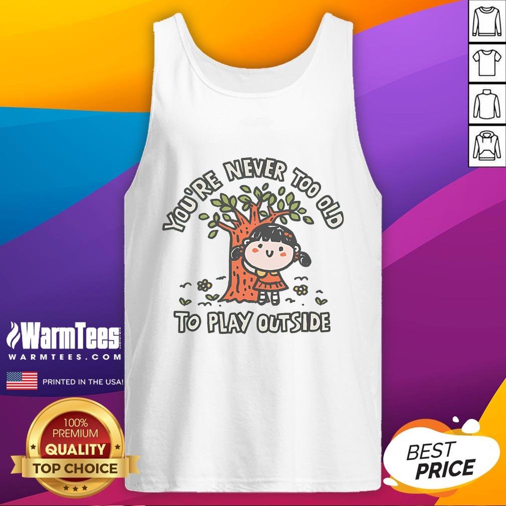 Nice Never Too Old To Play Outside T-Shirt - Image 4