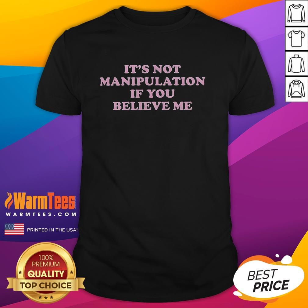 Nice Official It's Not Manipulation If You Believe Me T-Shirt