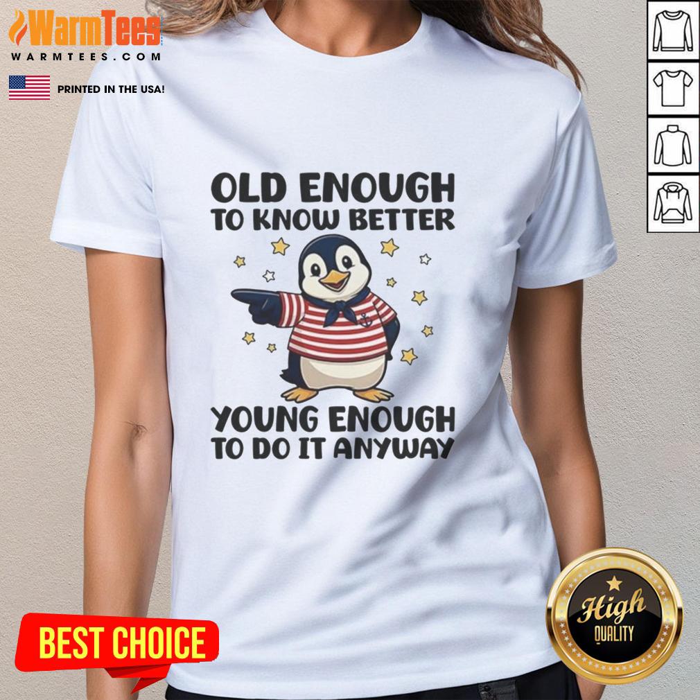 Nice Penguin Old Enough To Know Better Young Enough To Do It Anyway T-Shirt - Image 3
