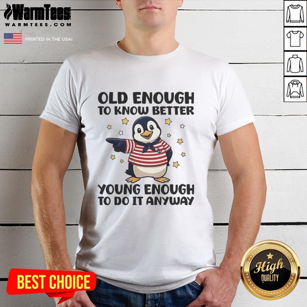 Nice Penguin Old Enough To Know Better Young Enough To Do It Anyway T-Shirt