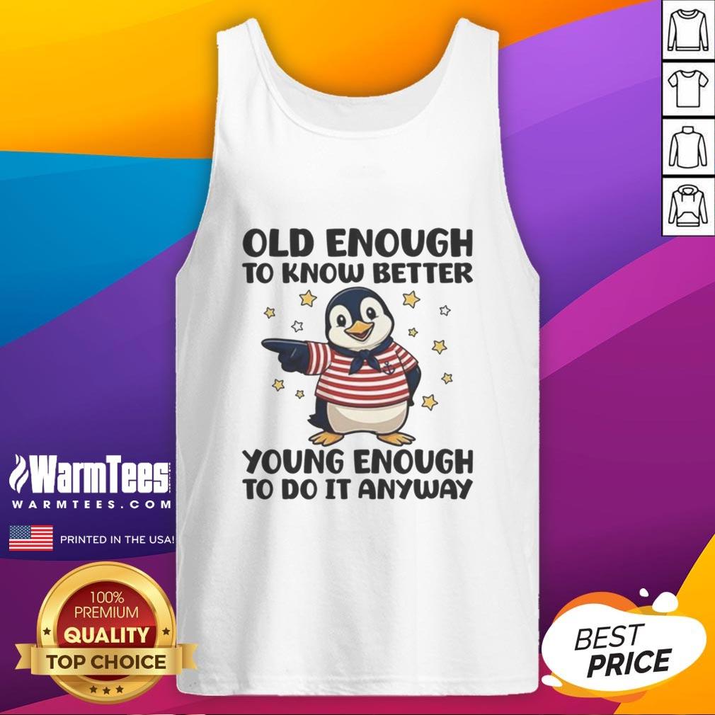 Nice Penguin Old Enough To Know Better Young Enough To Do It Anyway T-Shirt - Image 4