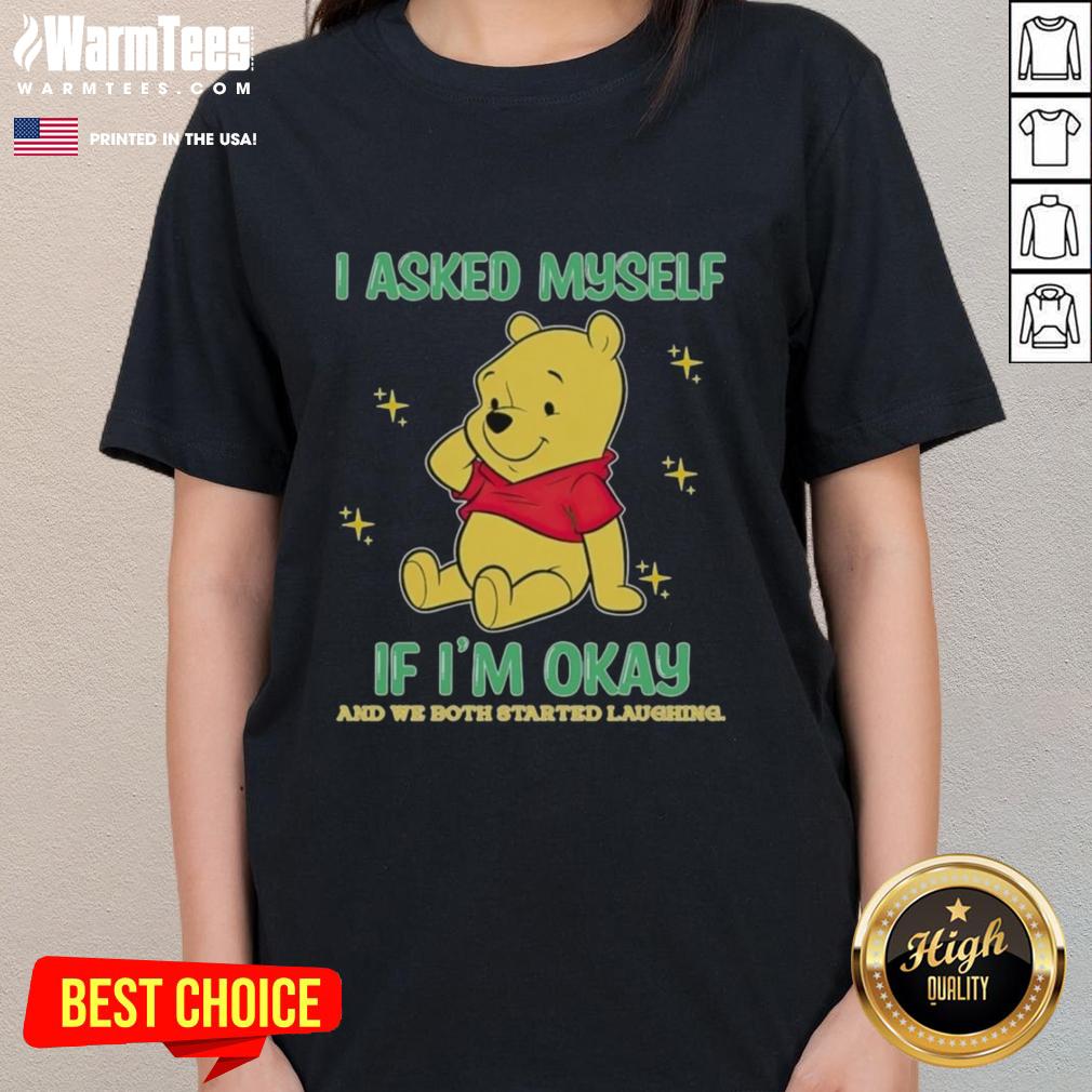 Nice Pooh Bear I Asked Myself If I'm Okay And We Both Started Laughing T-Shirt - Image 3