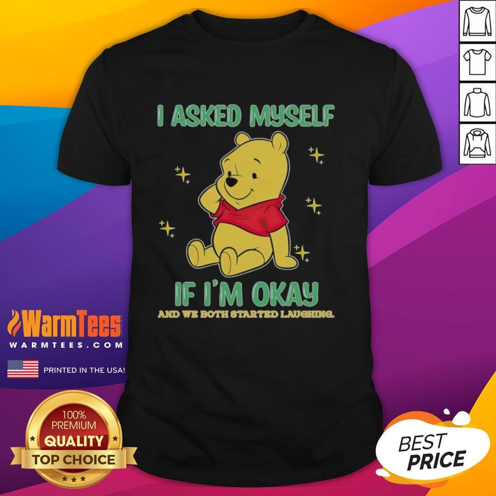 Nice Pooh Bear I Asked Myself If I'm Okay And We Both Started Laughing T-Shirt