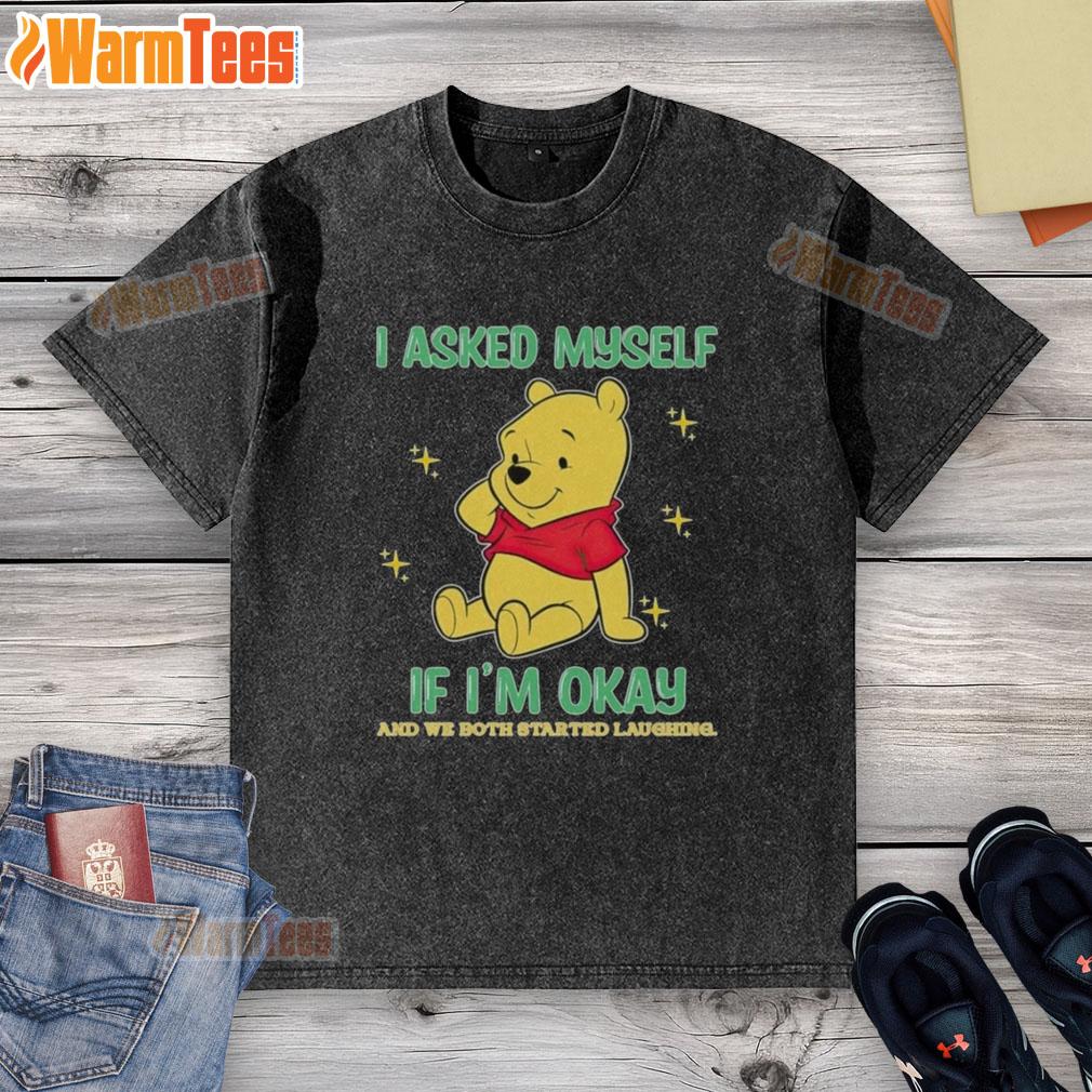 Nice Pooh Bear I Asked Myself If I'm Okay And We Both Started Laughing T-Shirt - Image 6