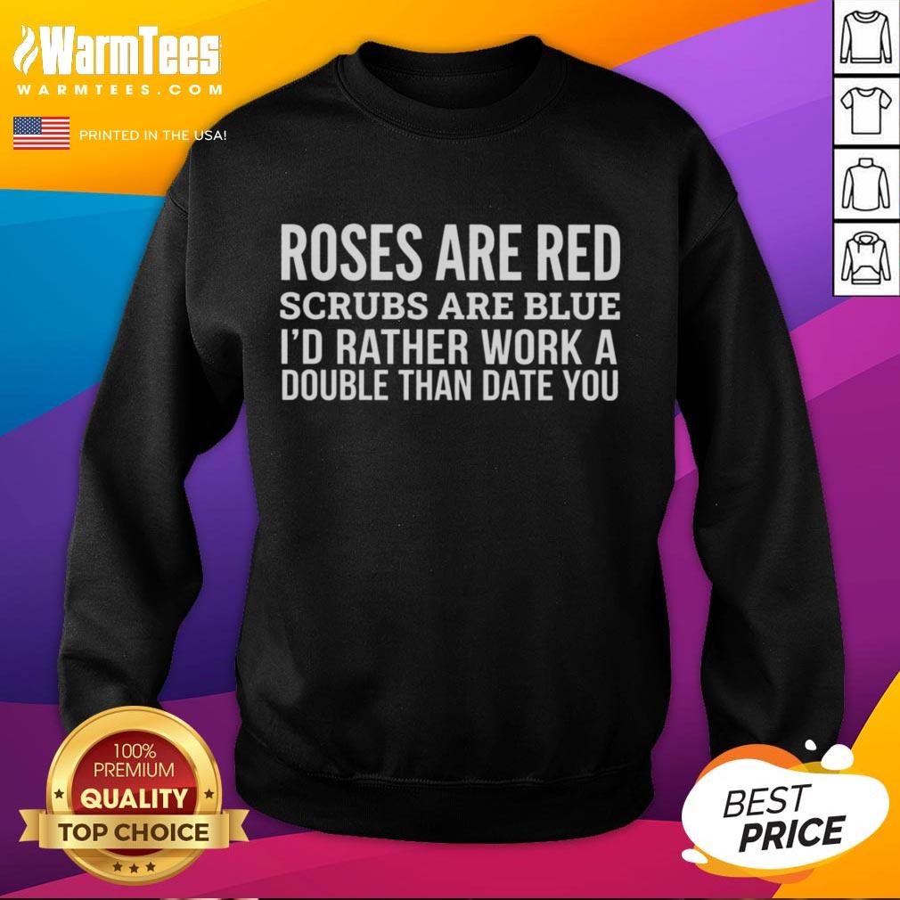 Nice Roses Are Red Scrubs Are Blue I'd Rather Work A Double Than Date You T-Shirt - Image 5