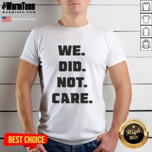 Nice Seattle Seahawks We Did Not Care T-Shirt