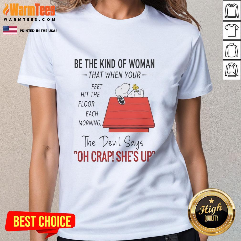 Nice Snoopy Be The Kind Of Woman The Floor Each Morning That When Your Feet Hit The Floor Each Morning T-Shirt - Image 3