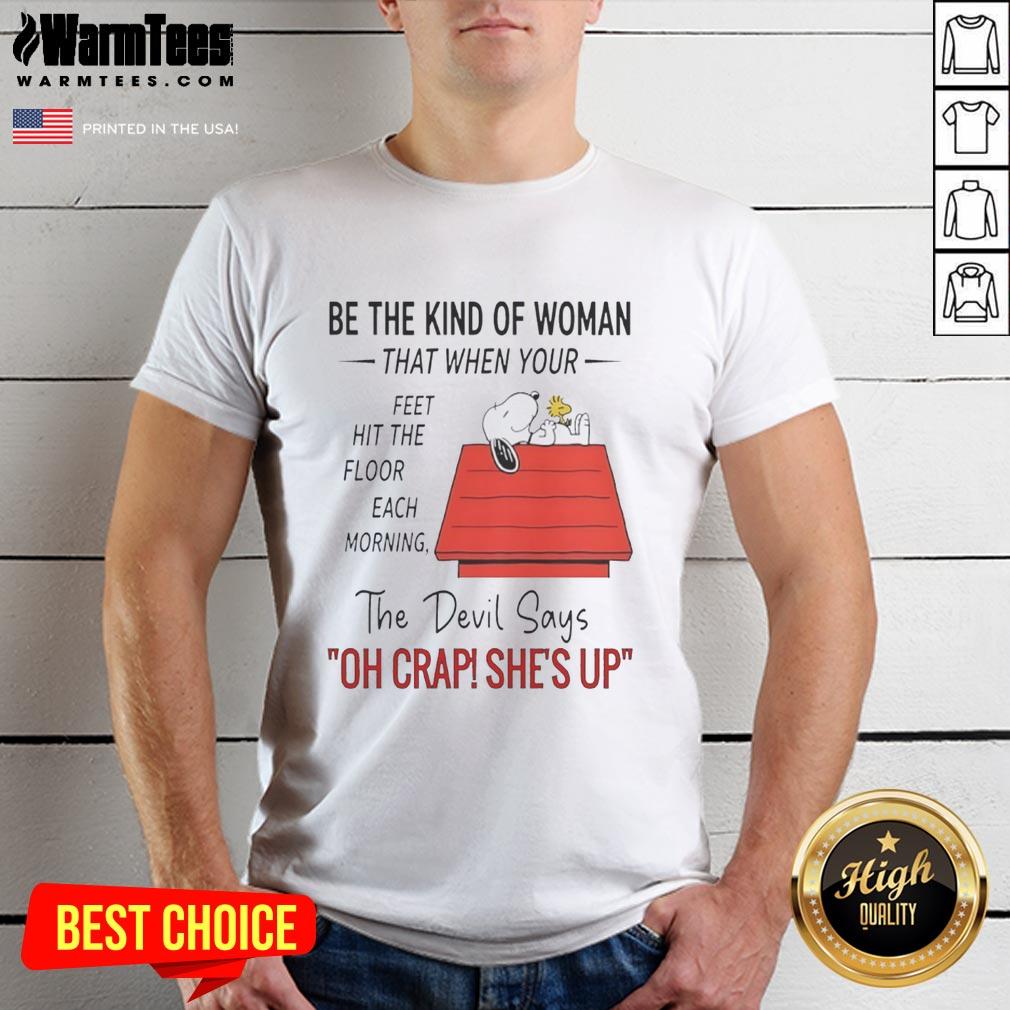 Nice Snoopy Be The Kind Of Woman The Floor Each Morning That When Your Feet Hit The Floor Each Morning T-Shirt