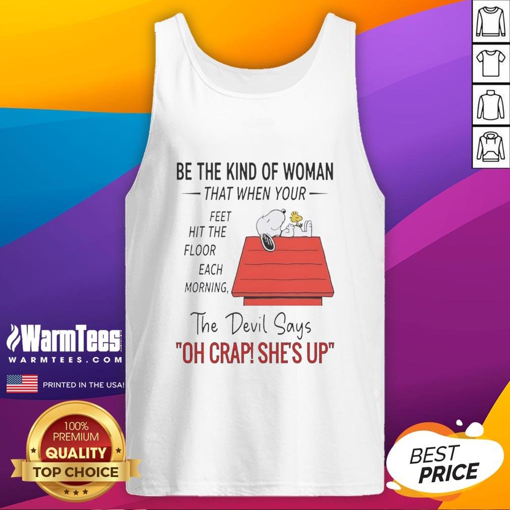 Nice Snoopy Be The Kind Of Woman The Floor Each Morning That When Your Feet Hit The Floor Each Morning T-Shirt - Image 4
