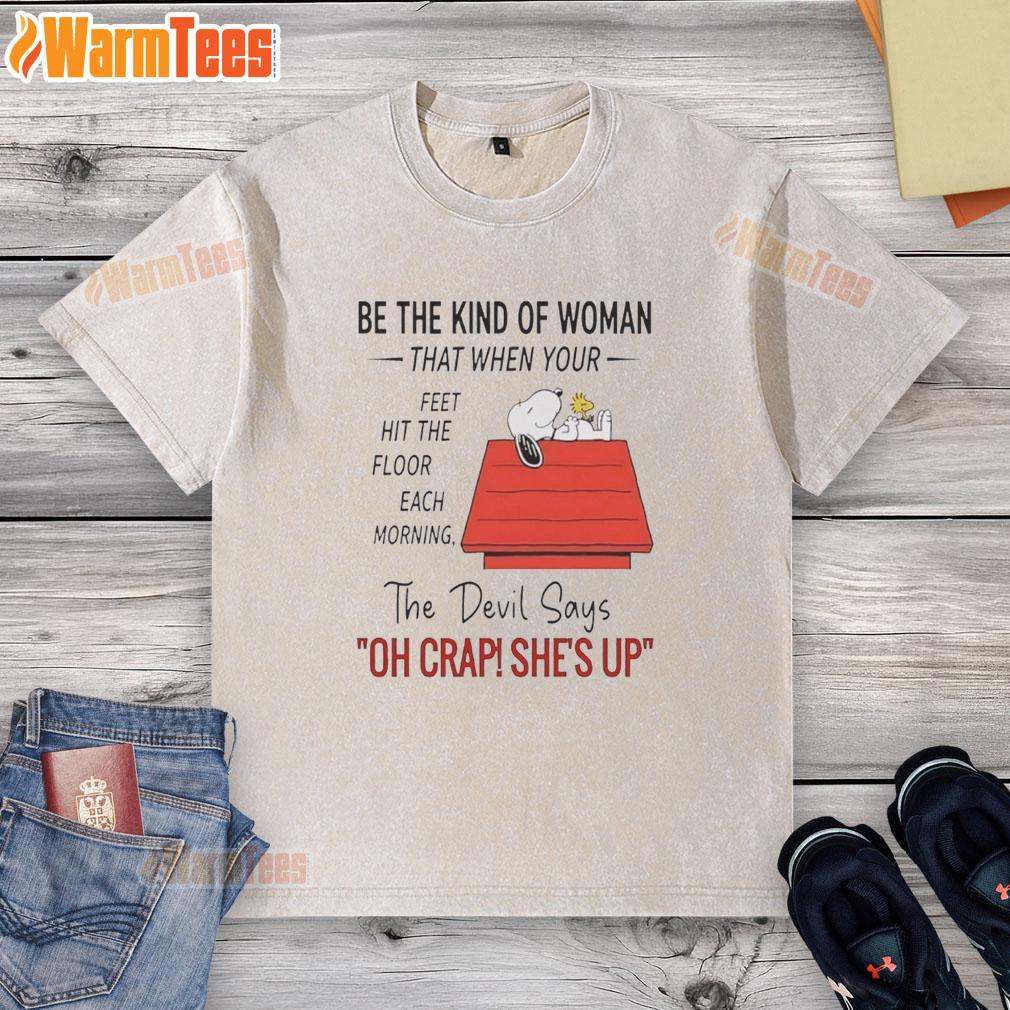 Nice Snoopy Be The Kind Of Woman The Floor Each Morning That When Your Feet Hit The Floor Each Morning T-Shirt - Image 6