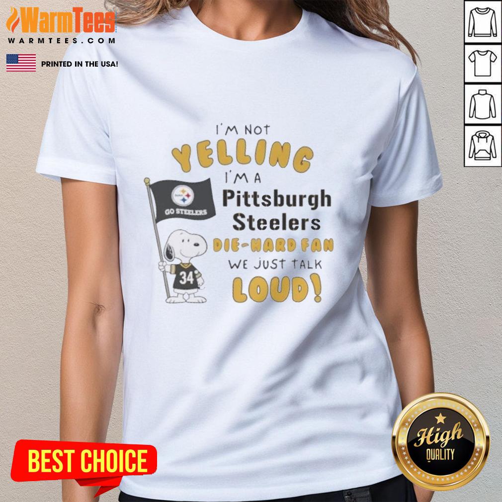 Nice Snoopy I'm Not Yelling I'm A Pittsburgh Steelers Die-Hard Fan We Just Talk Loud T-Shirt - Image 3