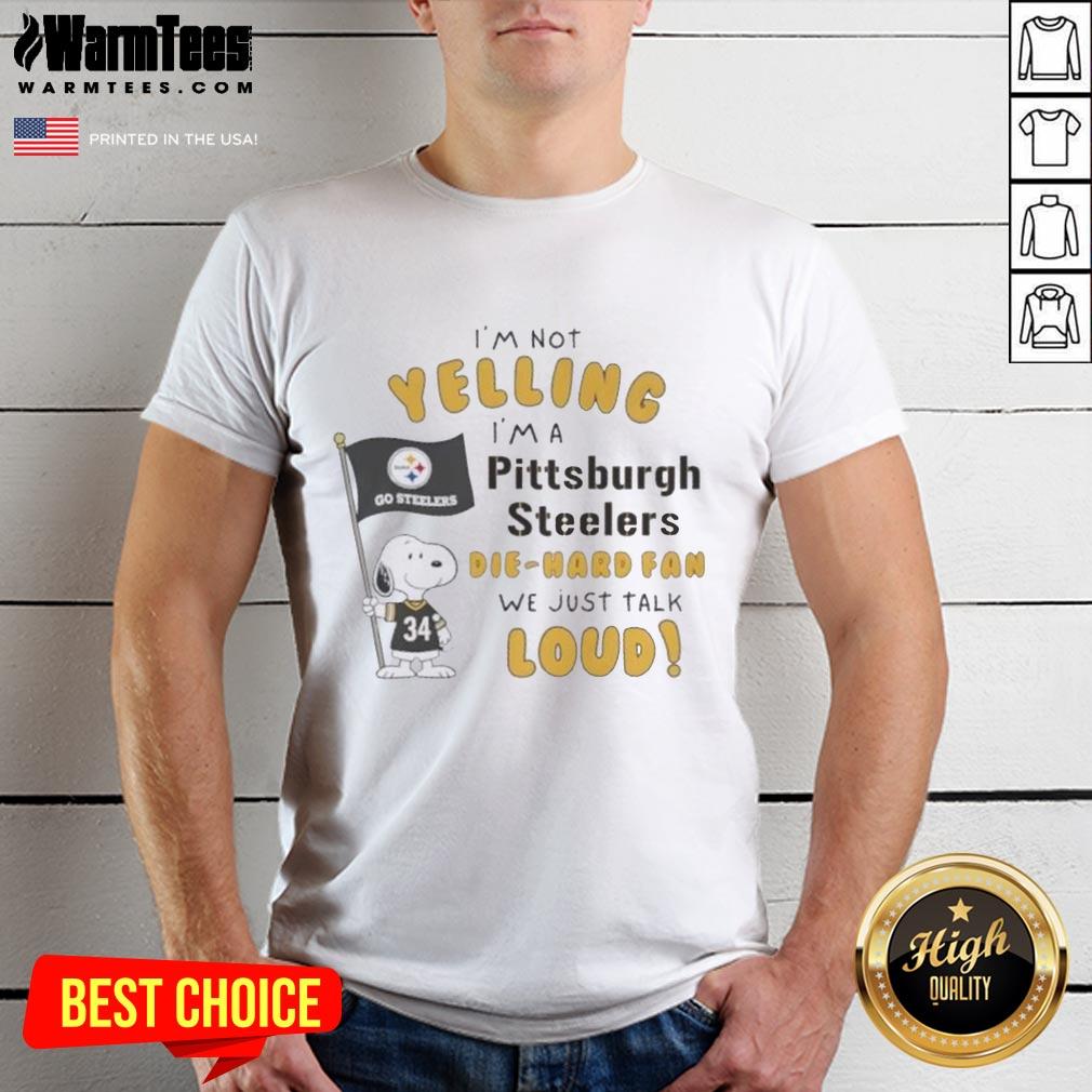 Nice Snoopy I'm Not Yelling I'm A Pittsburgh Steelers Die-Hard Fan We Just Talk Loud T-Shirt