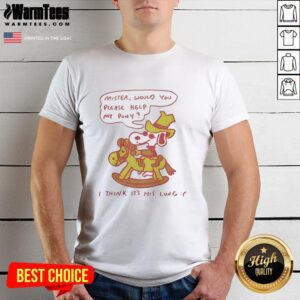 Nice Snoopy Mister Would You Please Help My Pony I Think It's His Lung T-Shirt