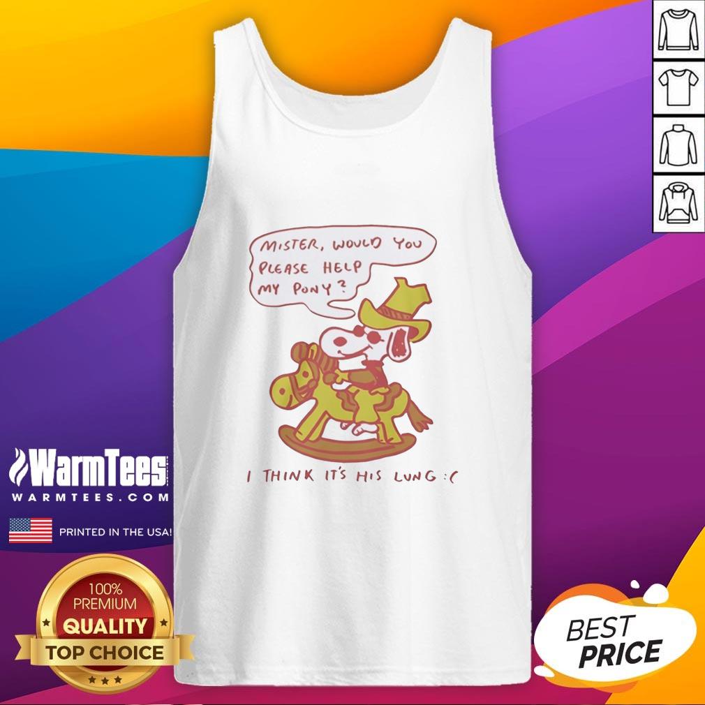 Nice Snoopy Mister Would You Please Help My Pony I Think It's His Lung T-Shirt - Image 3