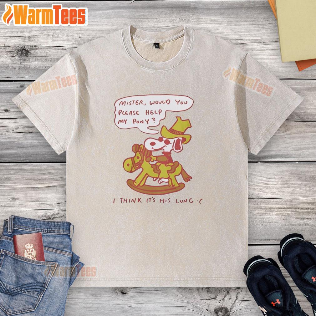 Nice Snoopy Mister Would You Please Help My Pony I Think It's His Lung T-Shirt - Image 5
