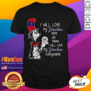 Nice The Cat In The Hat I Will Love My Yankees Here Or There I Will Love My Yankees Everywhere T-Shirt