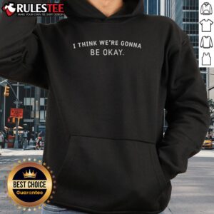 Alternative view of Nice The Last Five Years I Think We're Gonna Be Okay T-Shirt