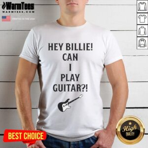Nice Tommy Lloyd Wearing Hey Billie Can I Play Guitar T-Shirt