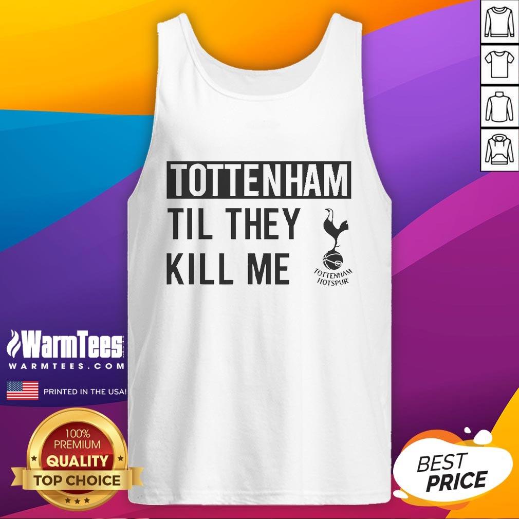 Nice Tottenham Til They Kill Me T-Shirt - Image 4
