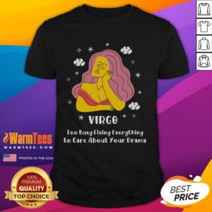 Nice Virgo Too Busy Fixing Everything To Care About Your Drama T-Shirt