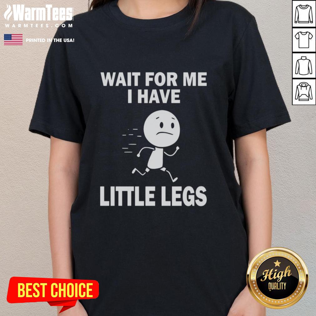 Nice Wait For Me I Have Little Legs T-Shirt - Image 3