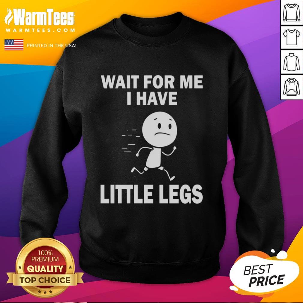 Nice Wait For Me I Have Little Legs T-Shirt - Image 5