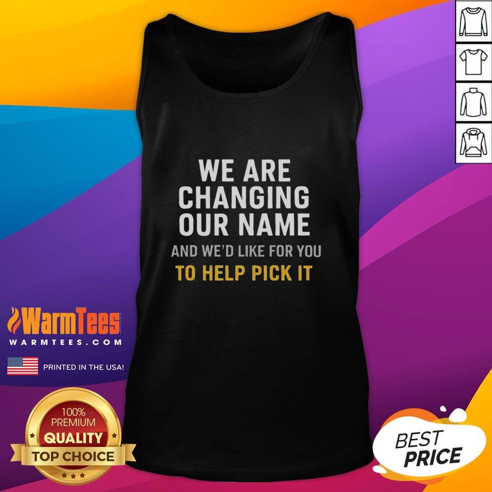 Nice We Are Changing Our Name And We'd Like For You To Help Pick It T-Shirt - Image 4