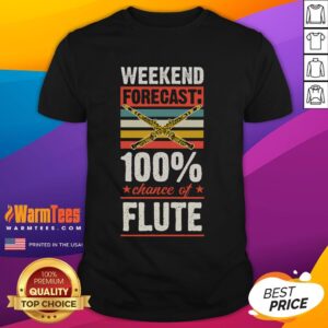 Nice Weekend Forecast 100 Percent Chance Of Flute T-Shirt