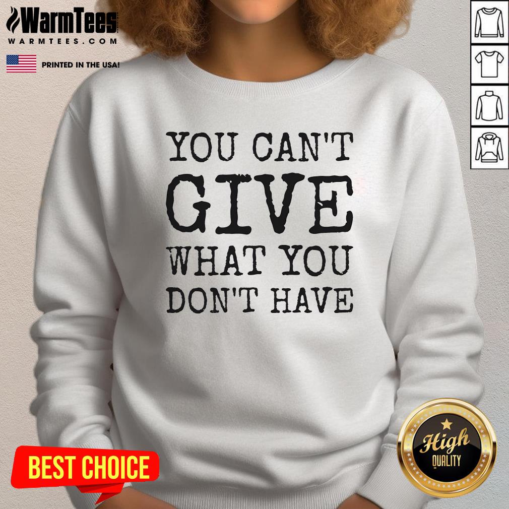 Nice You Can't Give What You Don't Have T-Shirt - Image 4
