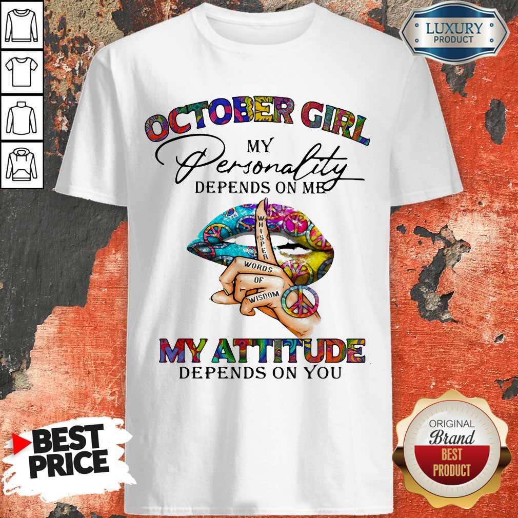 October Girl My Personality Depends On Me My Attitude Depends On You Lip Whisper Words Of Wisdom Shirt