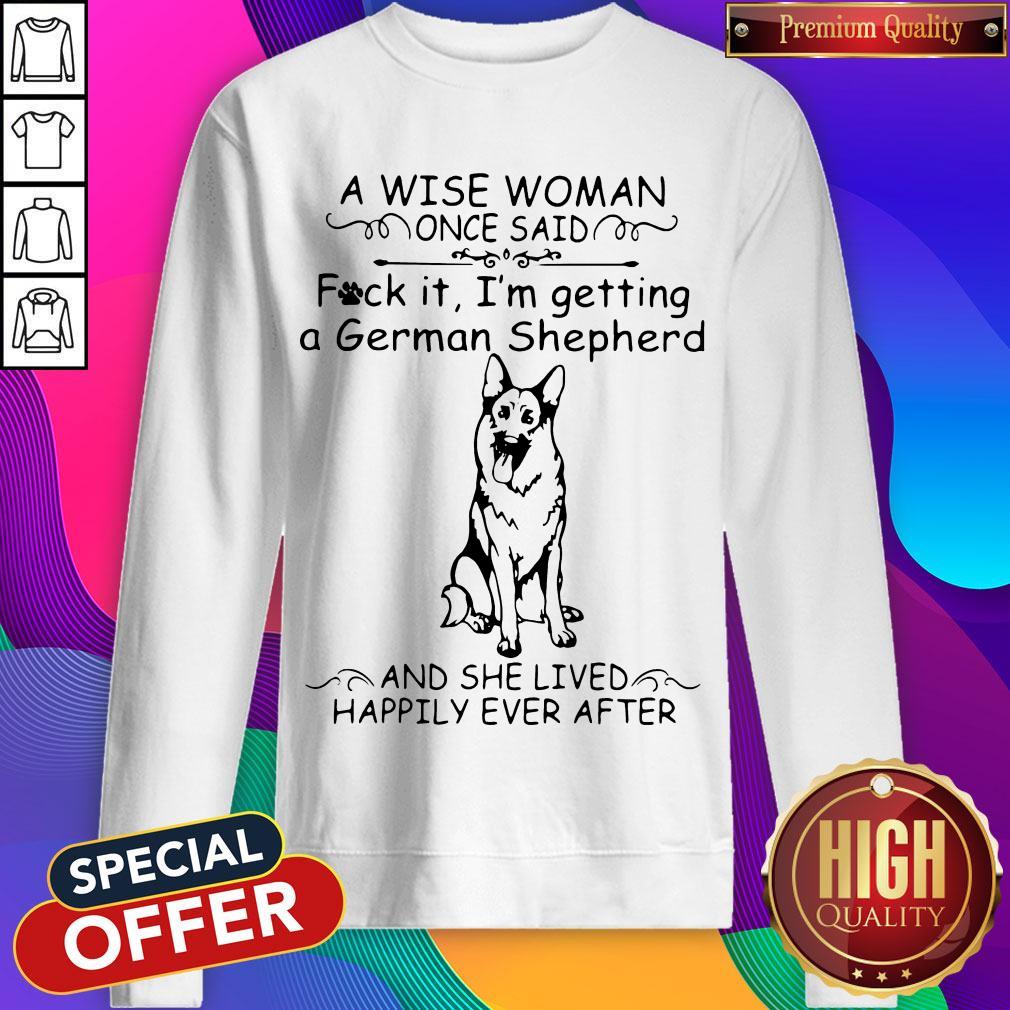 Official A Wise Woman Once Said Fuck It I'm Getting A German Shepherd And She Lived Happily Ever After Shirt - Image 4